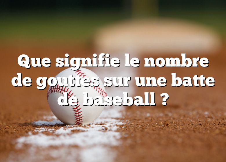 Que signifie le nombre de gouttes sur une batte de baseball ?